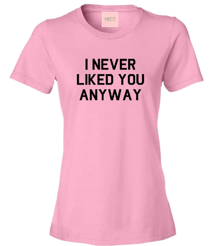 Quick-Dry T-ShirtsVery Nice I Never Liked You Anyway Womens T-Shirt Tee Pink