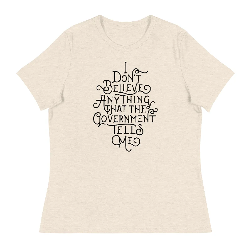 Tie-Dye T-ShirtsI Don't Believe anything the Government Tells Me Women's Relaxed T-Shirt