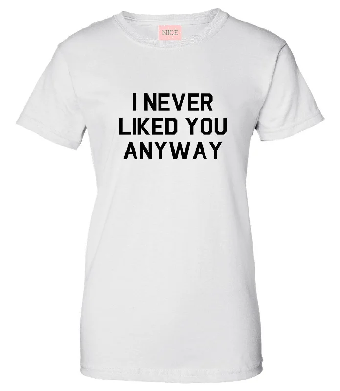 Painted T-ShirtsVery Nice I Never Liked You Anyway Womens T-Shirt Tee White