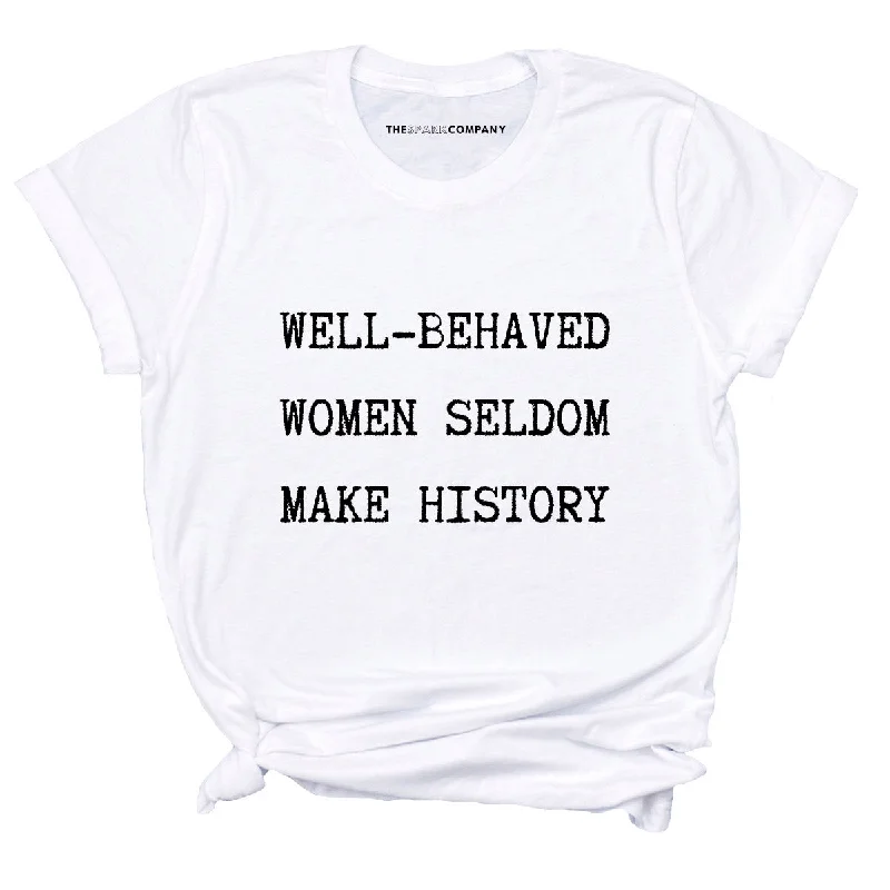 Festival T-ShirtsWell Behaved Women Seldom Make History Feminist T-Shirt